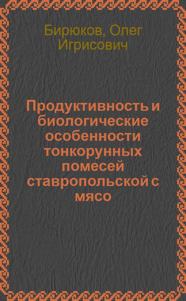 Продуктивность и биологические особенности тонкорунных помесей ставропольской с мясо - шерстными породами : Автореф. дис. на соиск. учен. степ. к.с.-х.н. : Спец. 06.02.04