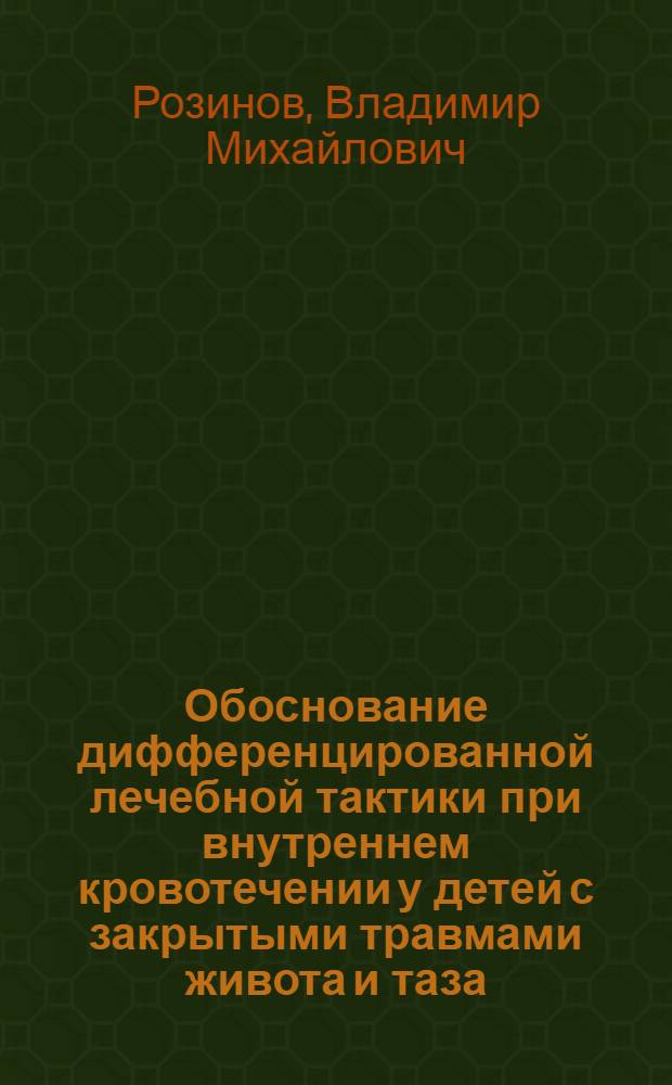Обоснование дифференцированной лечебной тактики при внутреннем кровотечении у детей с закрытыми травмами живота и таза : Автореф. дис. на соиск. учен. степ. д.м.н. : Спец. 14.00.35