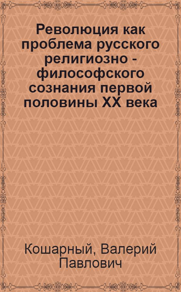 Революция как проблема русского религиозно - философского сознания первой половины ХХ века:(Историко-филос. анализ) : Автореф. дис. на соиск. учен. степ. д.филос.н. : Спец. 09.00.03