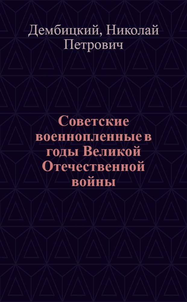 Советские военнопленные в годы Великой Отечественной войны : Автореф. дис. на соиск. учен. степ. к.ист.н. : Спец. 07.00.02