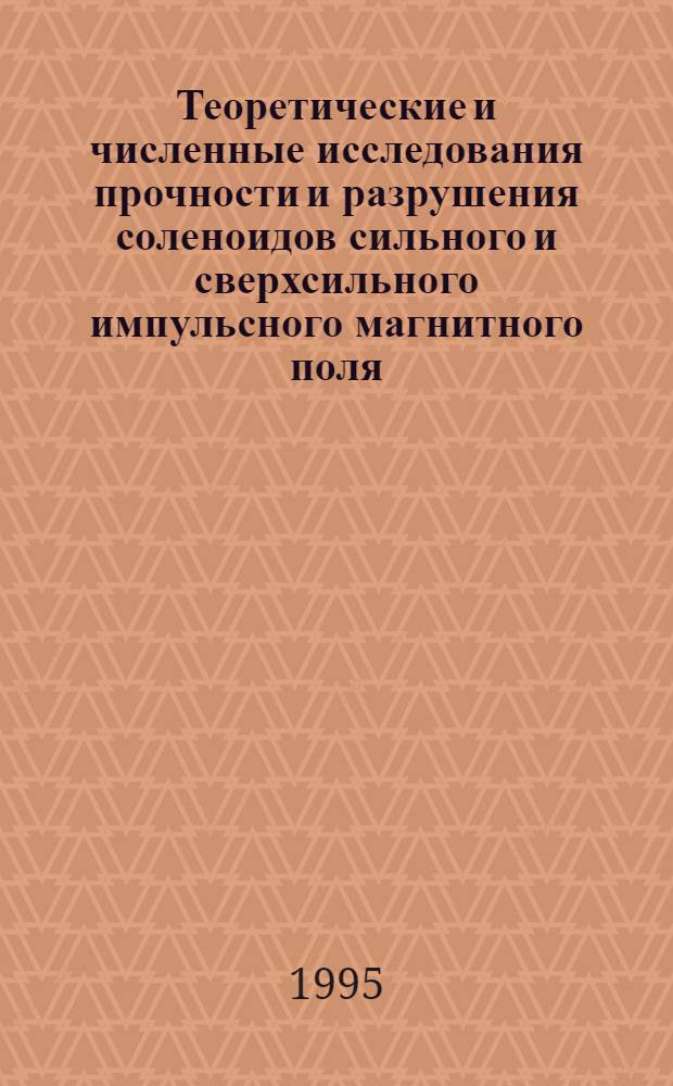 Теоретические и численные исследования прочности и разрушения соленоидов сильного и сверхсильного импульсного магнитного поля : Автореф. дис. на соиск. учен. степ. д.т.н. : Спец. 01.04.13