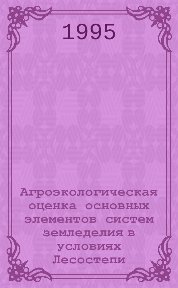 Агроэкологическая оценка основных элементов систем земледелия в условиях Лесостепи: (На прим. Кур. обл.) : Автореф. дис. на соиск. учен. степ. д.с.-х.н. : Спец. 11.00.11