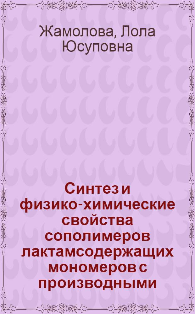 Синтез и физико-химические свойства сополимеров лактамсодержащих мономеров с производными , -ненасыщенных кислот : Автореф. дис. на соиск. учен. степ. к.х.н. : Спец. 02.00.06