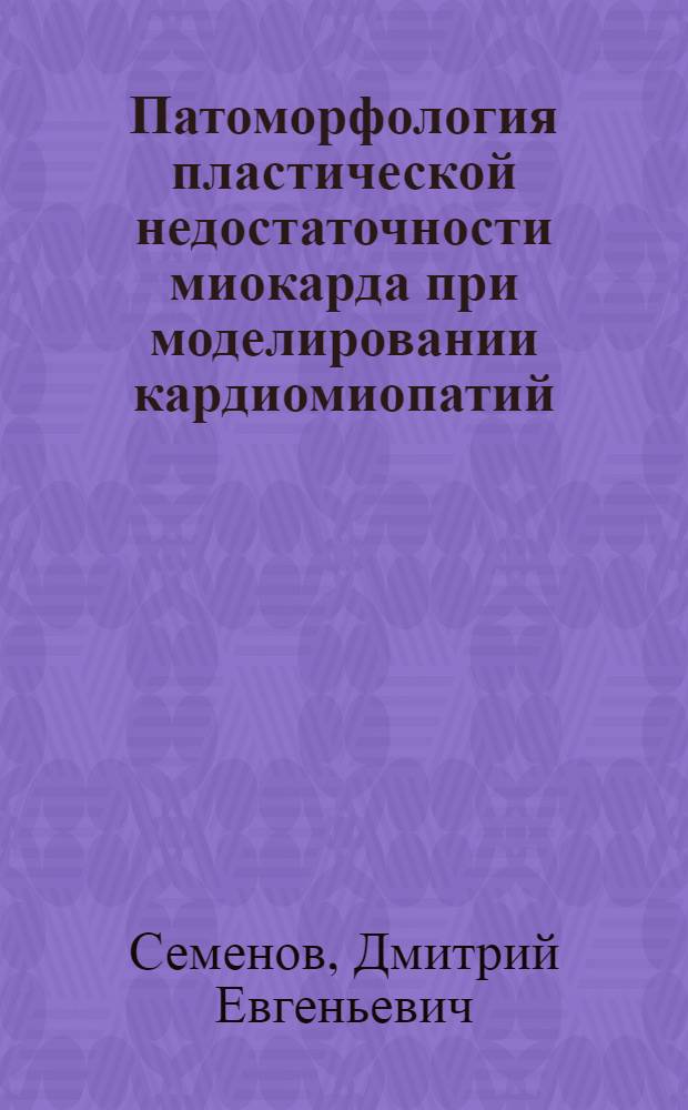 Патоморфология пластической недостаточности миокарда при моделировании кардиомиопатий : Автореф. дис. на соиск. учен. степ. д.м.н. : Спец. 14.00.15