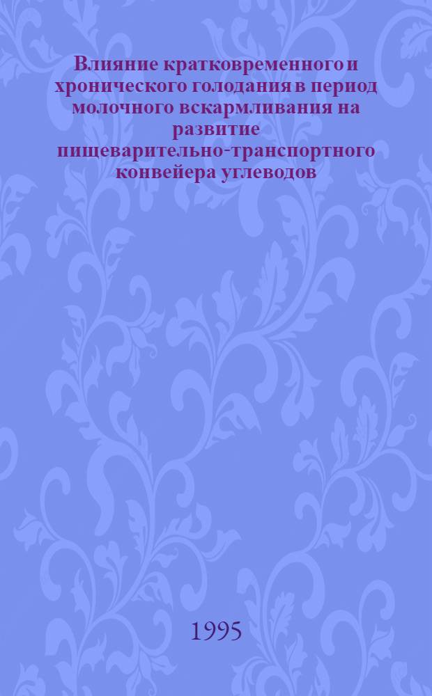 Влияние кратковременного и хронического голодания в период молочного вскармливания на развитие пищеварительно-транспортного конвейера углеводов : Автореф. дис. на соиск. учен. степ. к.б.н. : Спец. 03.00.13