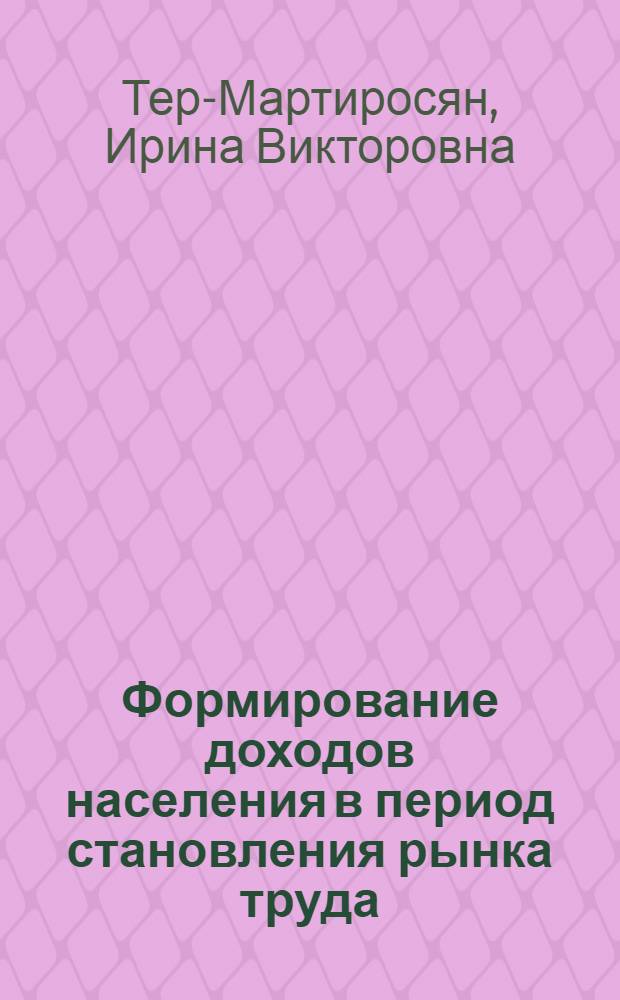 Формирование доходов населения в период становления рынка труда : Автореф. дис. на соиск. учен. степ. к.э.н. : Спец. 08.00.01
