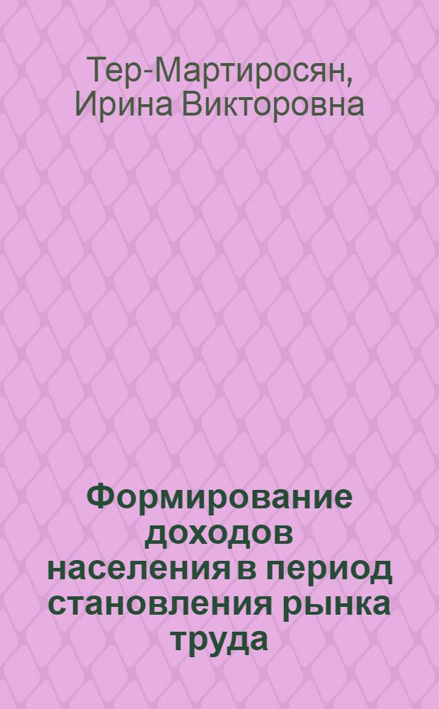 Формирование доходов населения в период становления рынка труда : Автореф. дис. на соиск. учен. степ. к.э.н. : Спец. 08.00.01