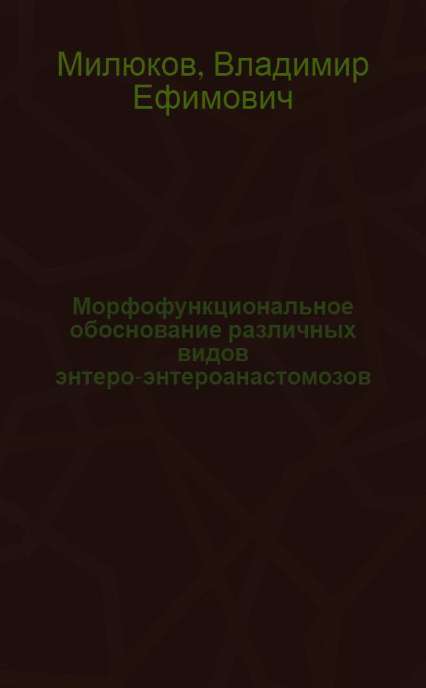 Морфофункциональное обоснование различных видов энтеро-энтероанастомозов: (Эксперим.-клин. исслед) : Автореф. дис. на соиск. учен. степ. к.м.н. : Спец. 14.00.02