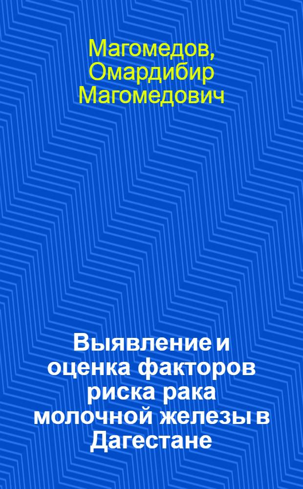 Выявление и оценка факторов риска рака молочной железы в Дагестане: (Эпидемиол. исслед.) : Автореф. дис. на соиск. учен. степ. к.м.н