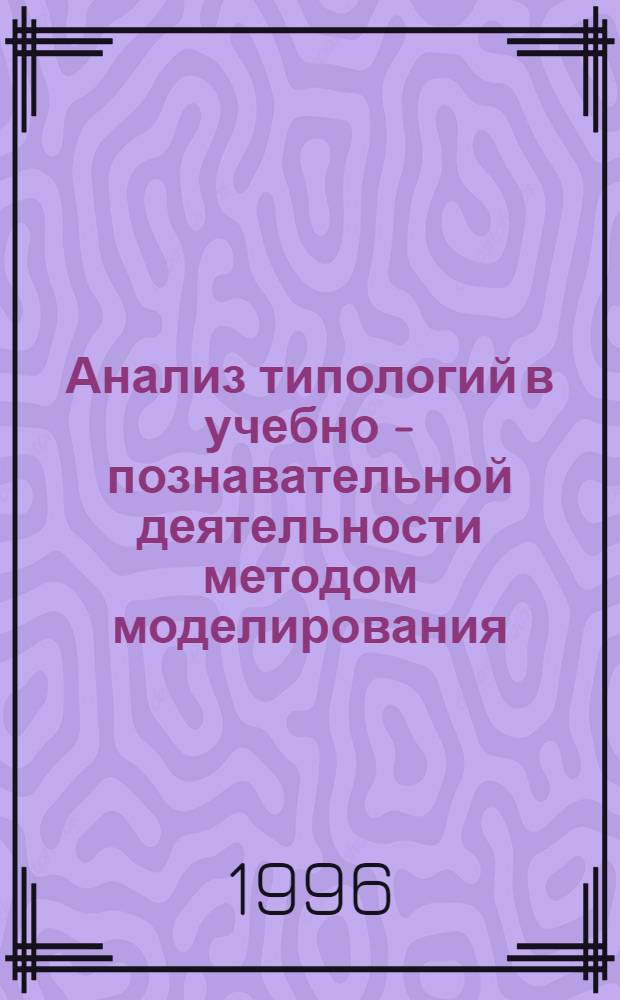 Анализ типологий в учебно - познавательной деятельности методом моделирования : Автореф. дис. на соиск. учен. степ. к.психол.н. : Спец. 19.00.07