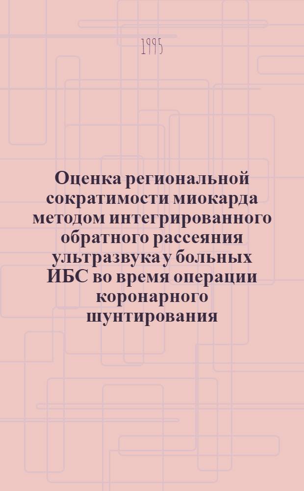 Оценка региональной сократимости миокарда методом интегрированного обратного рассеяния ультразвука у больных ИБС во время операции коронарного шунтирования : Автореф. дис. на соиск. учен. степ. к.м.н. : Спец. 14.00.06