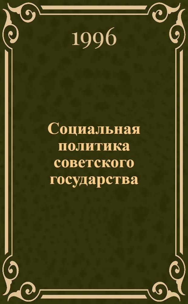 Социальная политика советского государства: важнейшие этапы становления, особенности и основные направления реализации : Автореф. дис. на соиск. учен. степ. к.полит.н. : Спец. 23.00.02