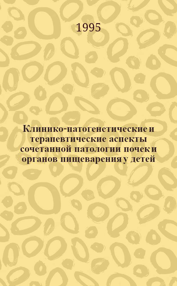 Клинико-патогенетические и терапевтические аспекты сочетанной патологии почек и органов пищеварения у детей : Автореф. дис. на соиск. учен. степ. д.м.н. : Спец. 14.00.09