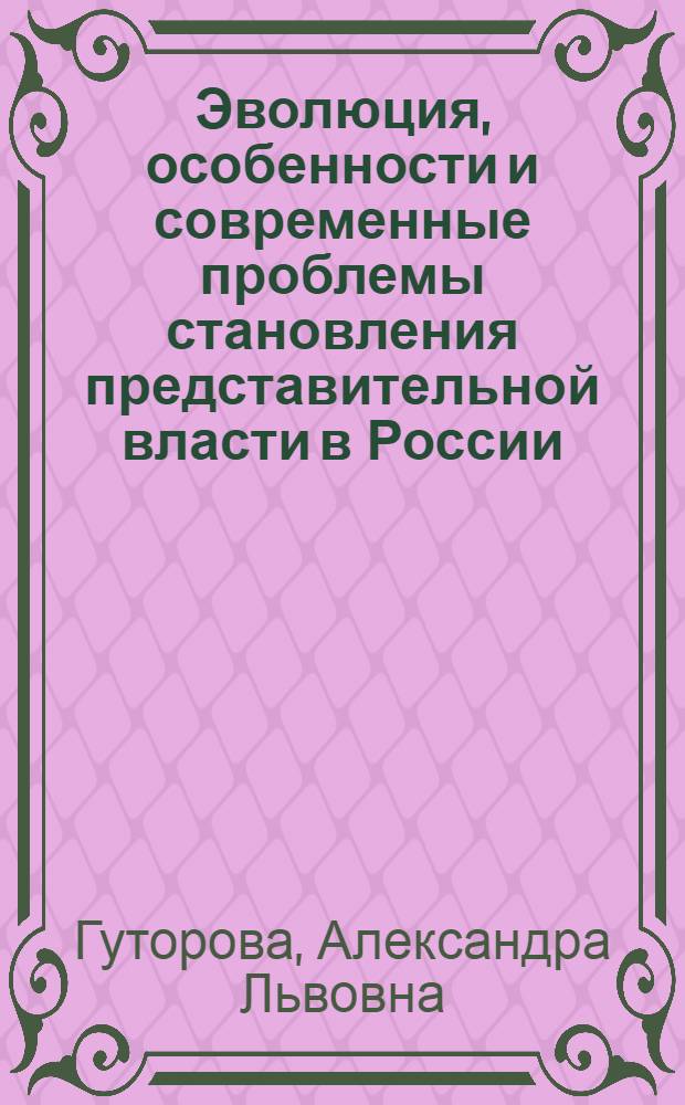 Эволюция, особенности и современные проблемы становления представительной власти в России : Автореф. дис. на соиск. учен. степ. к.полит.н. : Спец. 23.00.02