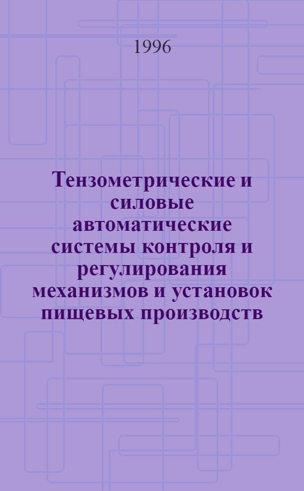 Тензометрические и силовые автоматические системы контроля и регулирования механизмов и установок пищевых производств : Автореф. дис. на соиск. учен. степ. к.т.н. : Спец. 05.13.07