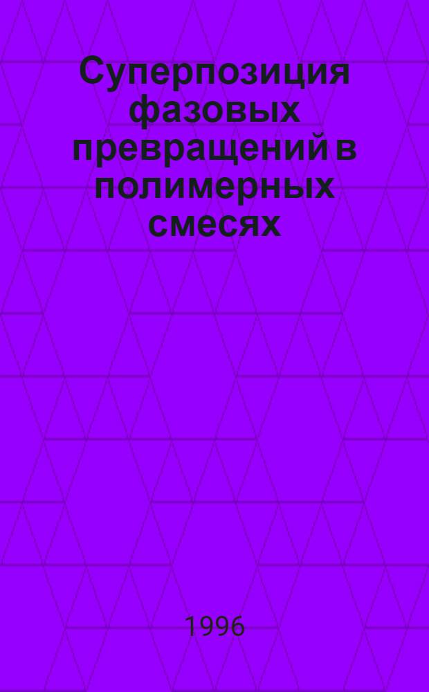 Суперпозиция фазовых превращений в полимерных смесях : Автореф. дис. на соиск. учен. степ. д.ф.-м.н. : Спец. 01.04.19