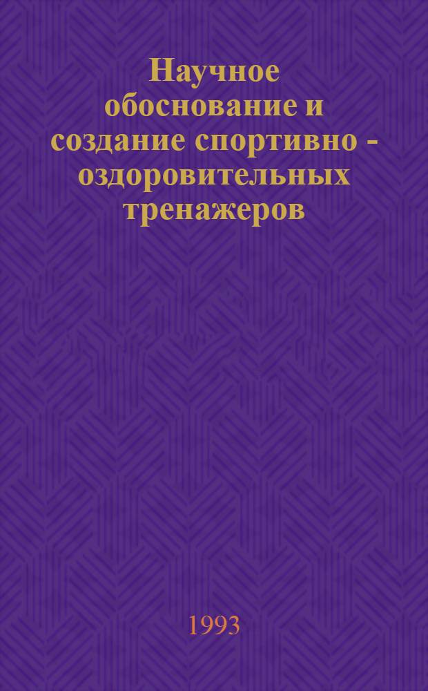 Научное обоснование и создание спортивно - оздоровительных тренажеров : Автореф. дис. на соиск. учен. степ. д.п.н. : Спец. 01.02.08