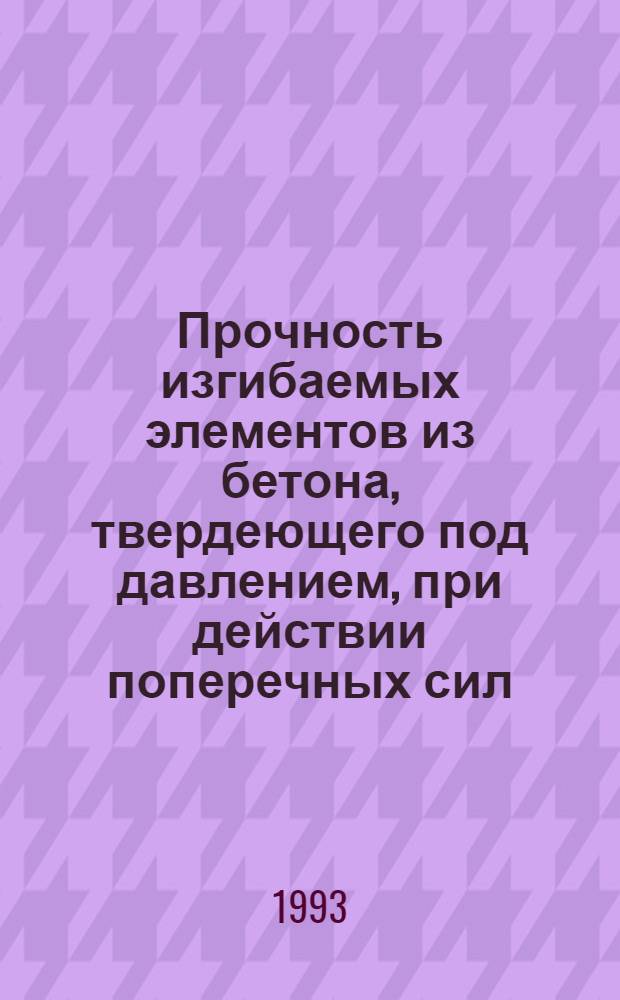 Прочность изгибаемых элементов из бетона, твердеющего под давлением, при действии поперечных сил : Автореф. дис. на соиск. учен. степ. к.т.н. : Спец. 05.23.01