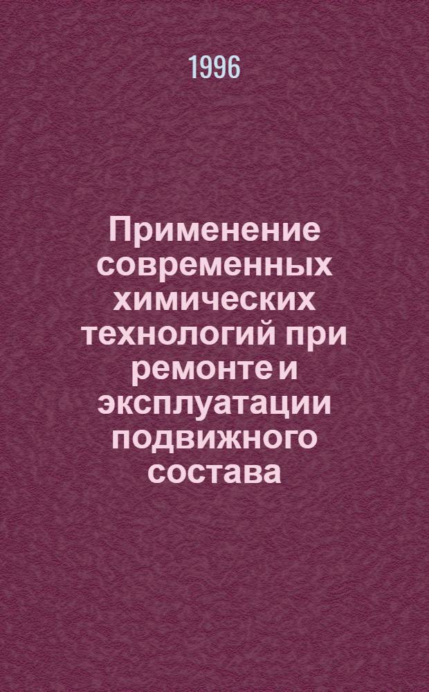 Применение современных химических технологий при ремонте и эксплуатации подвижного состава : Автореф. дис. на соиск. учен. степ. д.трансп.н