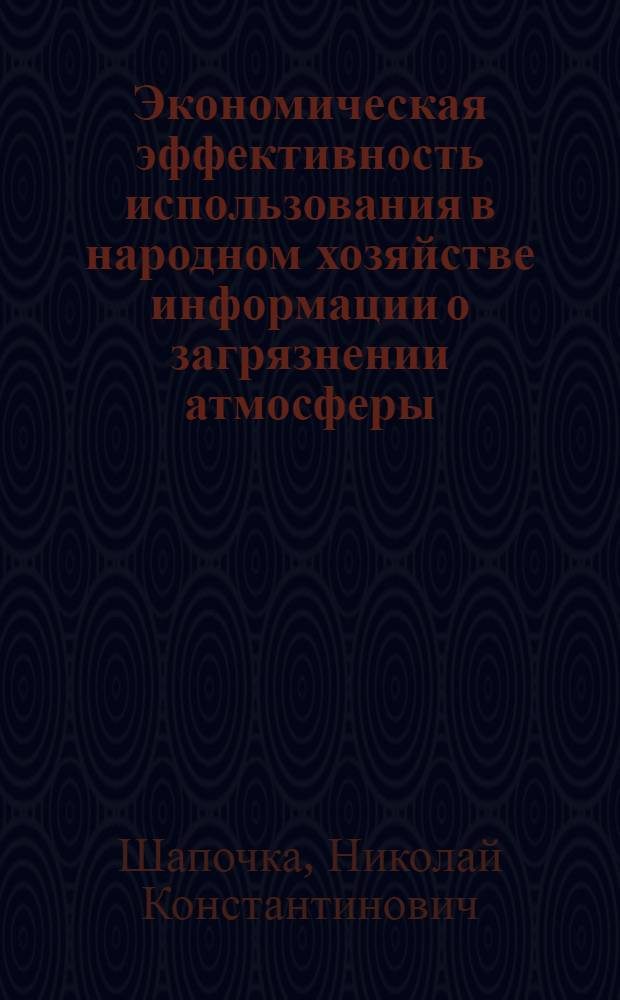 Экономическая эффективность использования в народном хозяйстве информации о загрязнении атмосферы : Автореф. дис. на соиск. учен. степ. к.э.н. : Спец. 08.00.19