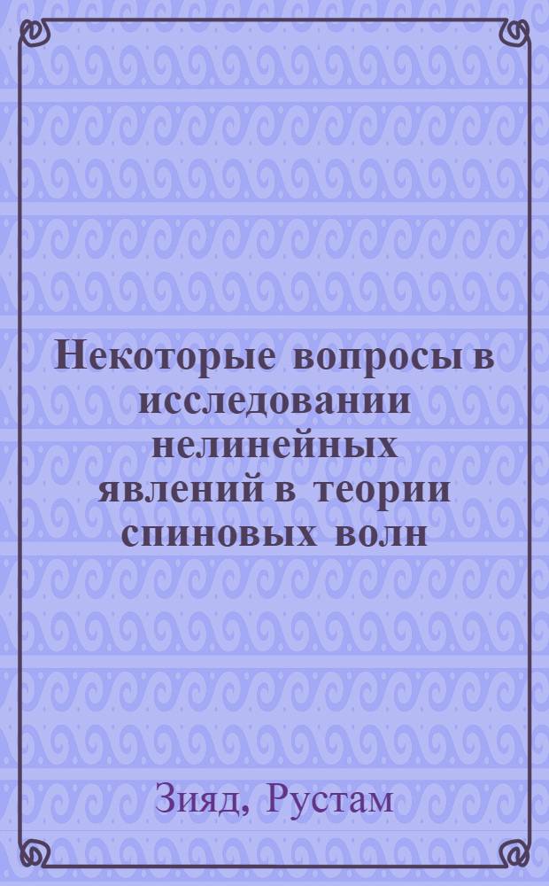 Некоторые вопросы в исследовании нелинейных явлений в теории спиновых волн : Автореф. дис. на соиск. учен. степ. к.ф.-м.н. : Спец. 01.04.07