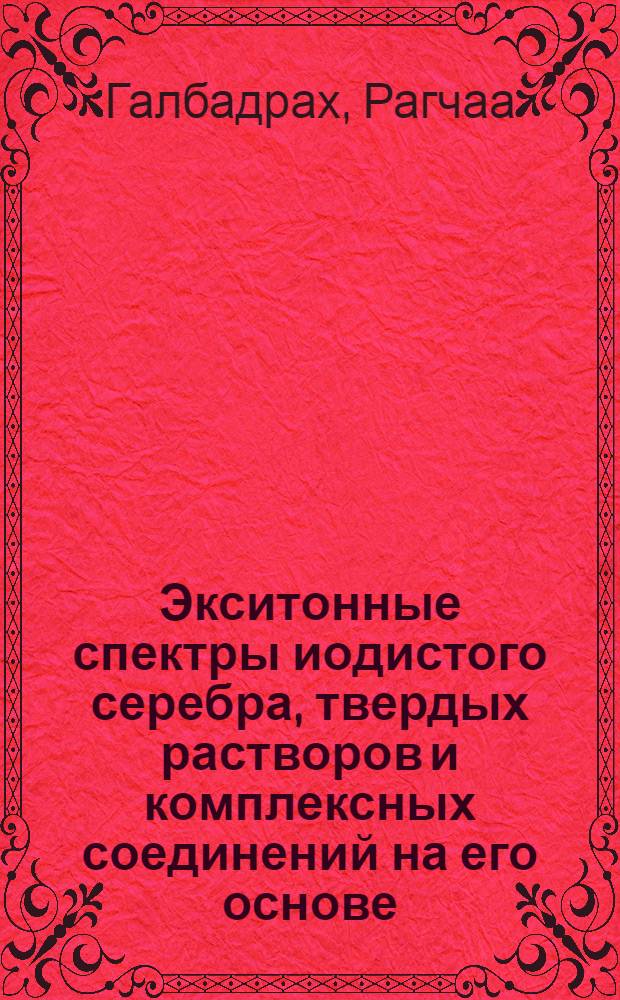 Экситонные спектры иодистого серебра, твердых растворов и комплексных соединений на его основе : Автореф. дис. на соиск. учен. степ. к.ф.-м.н. : Спец. 01.04.05