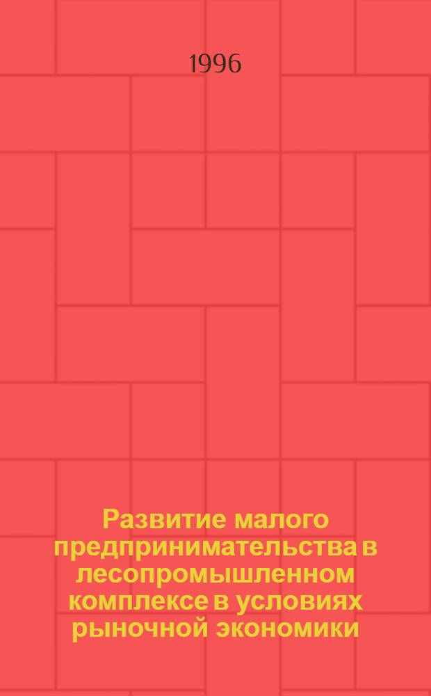 Развитие малого предпринимательства в лесопромышленном комплексе в условиях рыночной экономики:( На прим. деревообрабат. пром-сти) : Автореф. дис. на соиск. учен. степ. к.э.н. : Спец. 08.00.05