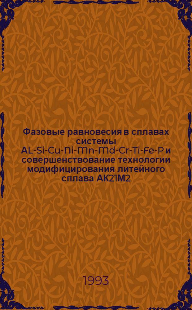 Фазовые равновесия в сплавах системы АL-Si-Cu-Ni-Mn-Md-Cr-Ti-Fe-P и совершенствование технологии модифицирования литейного сплава АК21М2,5Н2,5 : Автореф. дис. на соиск. учен. степ. к.т.н. : Спец. 05.16.01