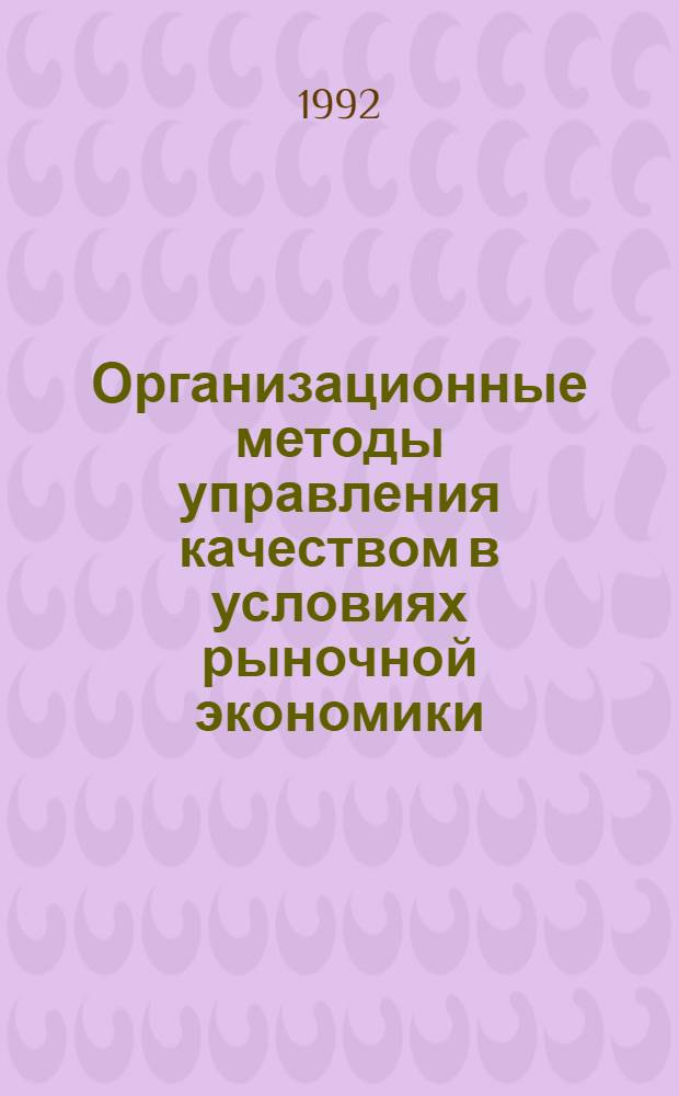 Организационные методы управления качеством в условиях рыночной экономики : Автореф. дис. на соиск. учен. степ. д.э.н. : Спец. 08.00.20