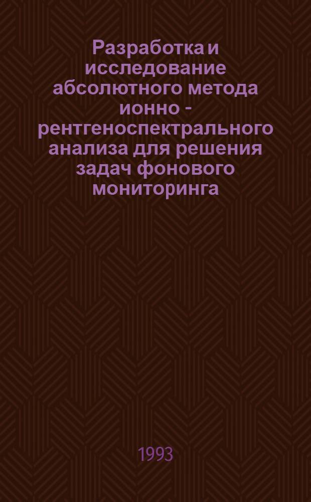 Разработка и исследование абсолютного метода ионно - рентгеноспектрального анализа для решения задач фонового монитоpинга : Автореф. дис. на соиск. учен. степ. к.ф.-м.н. : Спец. 01.04.16
