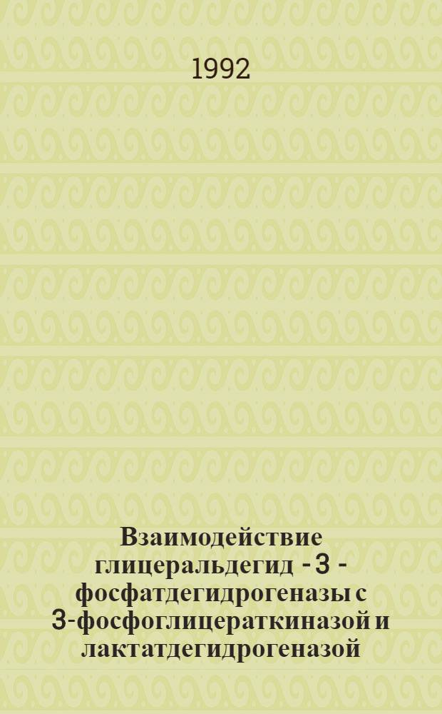 Взаимодействие глицеральдегид - 3 - фосфатдегидрогеназы с 3-фосфоглицераткиназой и лактатдегидрогеназой : Автореф. дис. на соиск. учен. степ. к.б.н. : Спец. 03.00.04