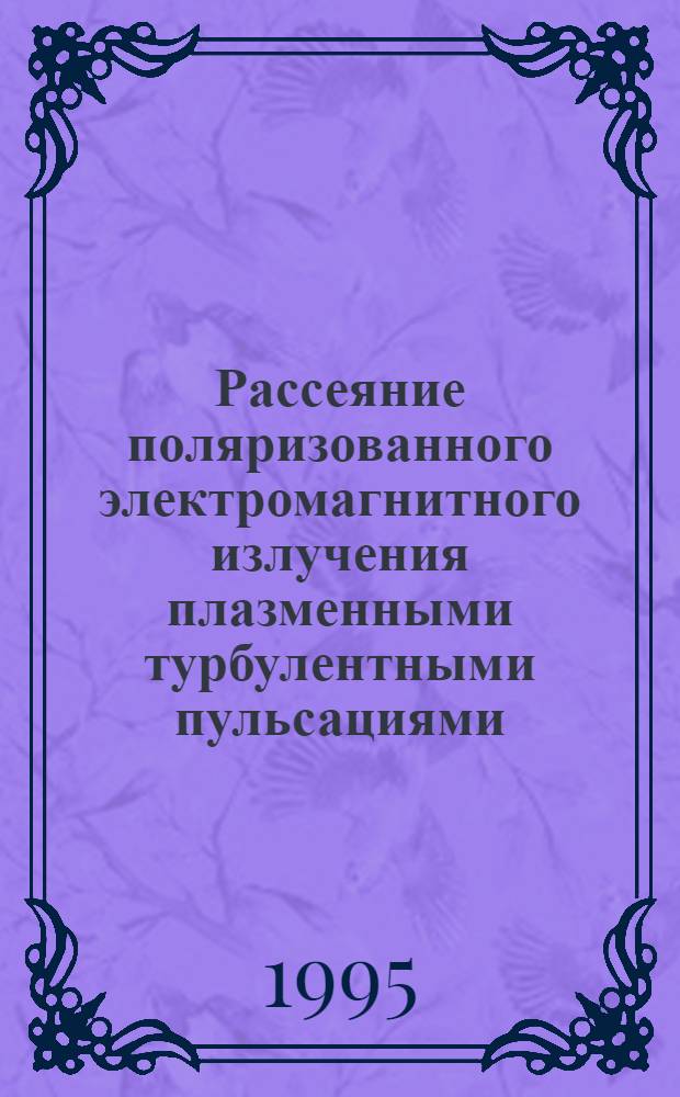 Рассеяние поляризованного электромагнитного излучения плазменными турбулентными пульсациями : Автореф. дис. на соиск. учен. степ. к.ф.-м.н. : Спец. 01.04.03