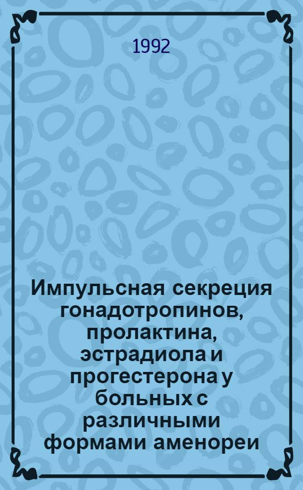 Импульсная секреция гонадотропинов, пролактина, эстрадиола и прогестерона у больных с различными формами аменореи : Автореф. дис. на соиск. учен. степ. к.м.н. : Спец. 14.00.01