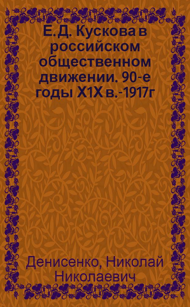 Е. Д. Кускова в российском общественном движении. 90-е годы Х1Х в.-1917г : Автореф. дис. на соиск. учен. степ. к.ист.н. : Спец. 07.00.01