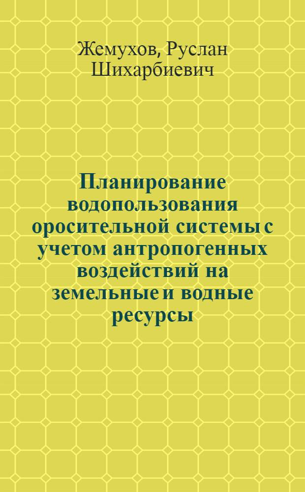 Планирование водопользования оросительной системы с учетом антропогенных воздействий на земельные и водные ресурсы: (На прим. Лево - Егорлыкской оросительной системы Ставропольского края) : Автореф. дис. на соиск. учен. степ. к.т.н. : Спец. 11.00.07