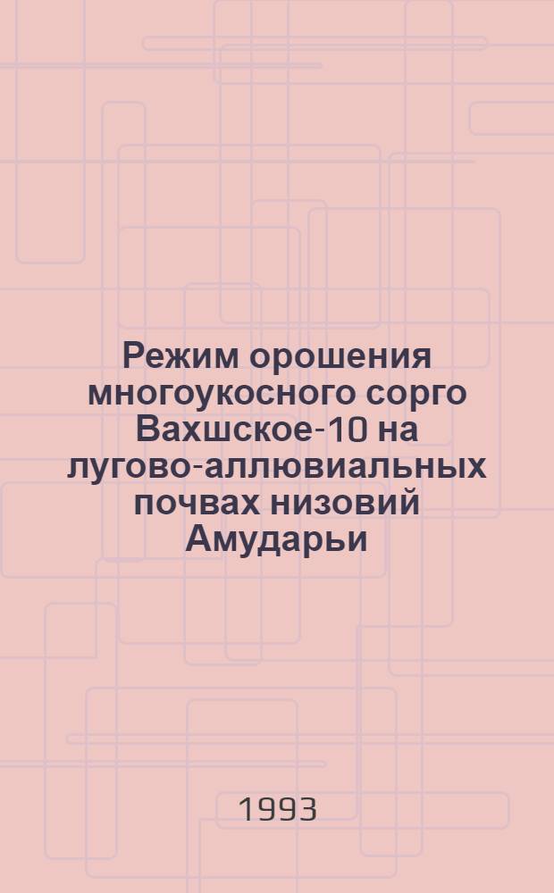 Режим орошения многоукосного сорго Вахшское-10 на лугово-аллювиальных почвах низовий Амударьи : Автореф. дис. на соиск. учен. степ. к.с.-х.н. : Спец. 06.01.02