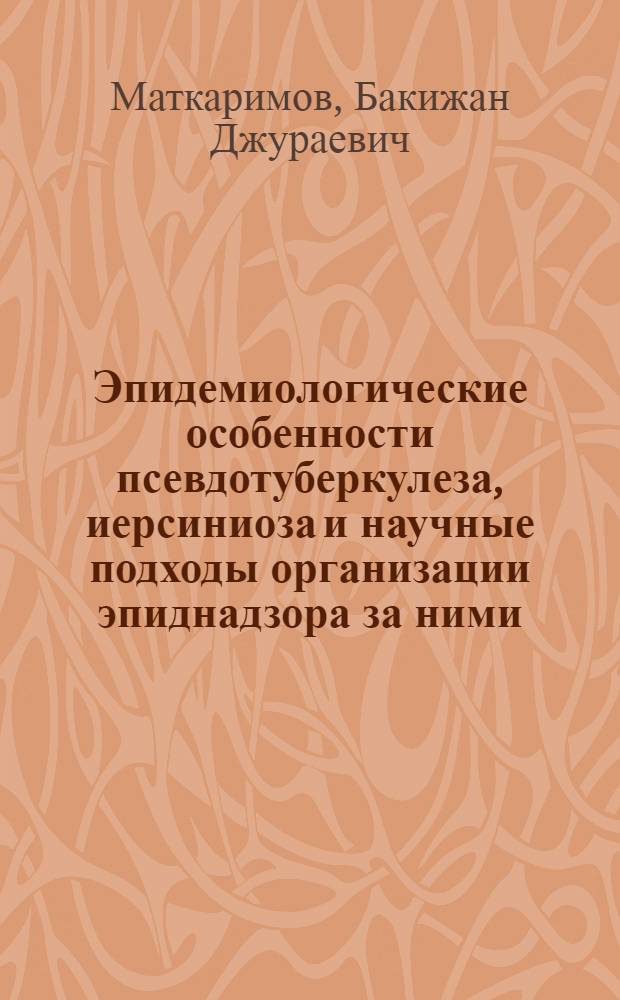 Эпидемиологические особенности псевдотуберкулеза, иерсиниоза и научные подходы организации эпиднадзора за ними : Автореф. дис. на соиск. учен. степ. д.м.н. : Спец. 14.00.30