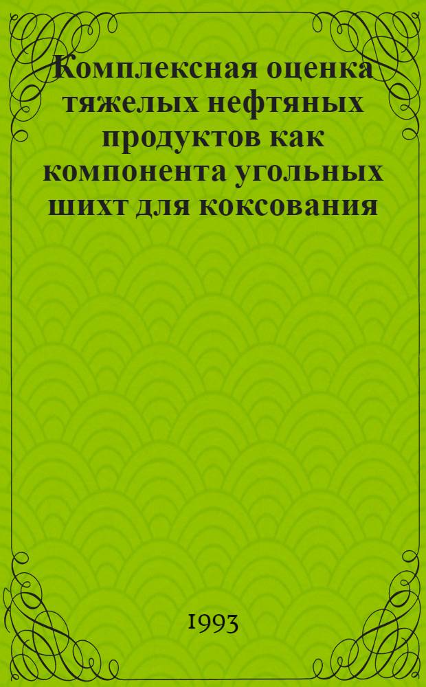 Комплексная оценка тяжелых нефтяных продуктов как компонента угольных шихт для коксования : Автореф. дис. на соиск. учен. степ. к.т.н. : Спец. 05.17.07