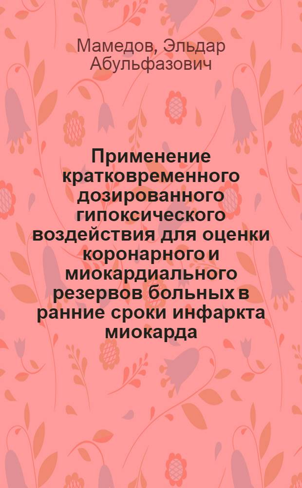 Применение кратковременного дозированного гипоксического воздействия для оценки коронарного и миокардиального резервов больных в ранние сроки инфаркта миокарда : Автореф. дис. на соиск. учен. степ. к.м.н. : Спец. 14.00.06
