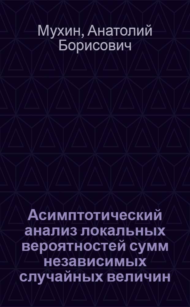 Асимптотический анализ локальных вероятностей сумм независимых случайных величин : Автореф. дис. на соиск. учен. степ. д.ф.-м.н. : Спец. 01.01.05