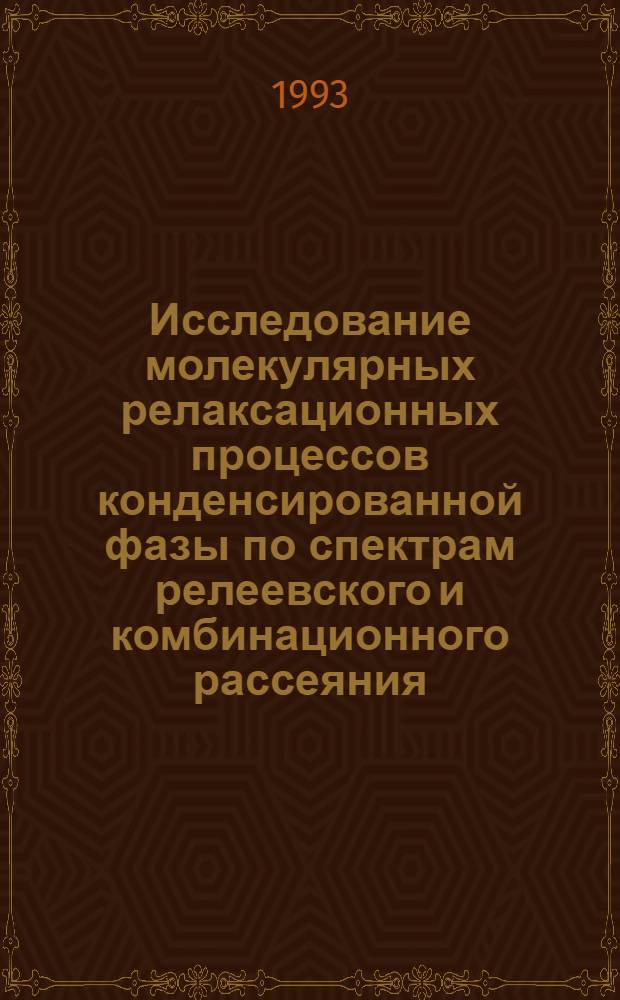 Исследование молекулярных релаксационных процессов конденсированной фазы по спектрам релеевского и комбинационного рассеяния : Автореф. дис. на соиск. учен. степ. д.ф.-м.н. : Спец. 01.04.14