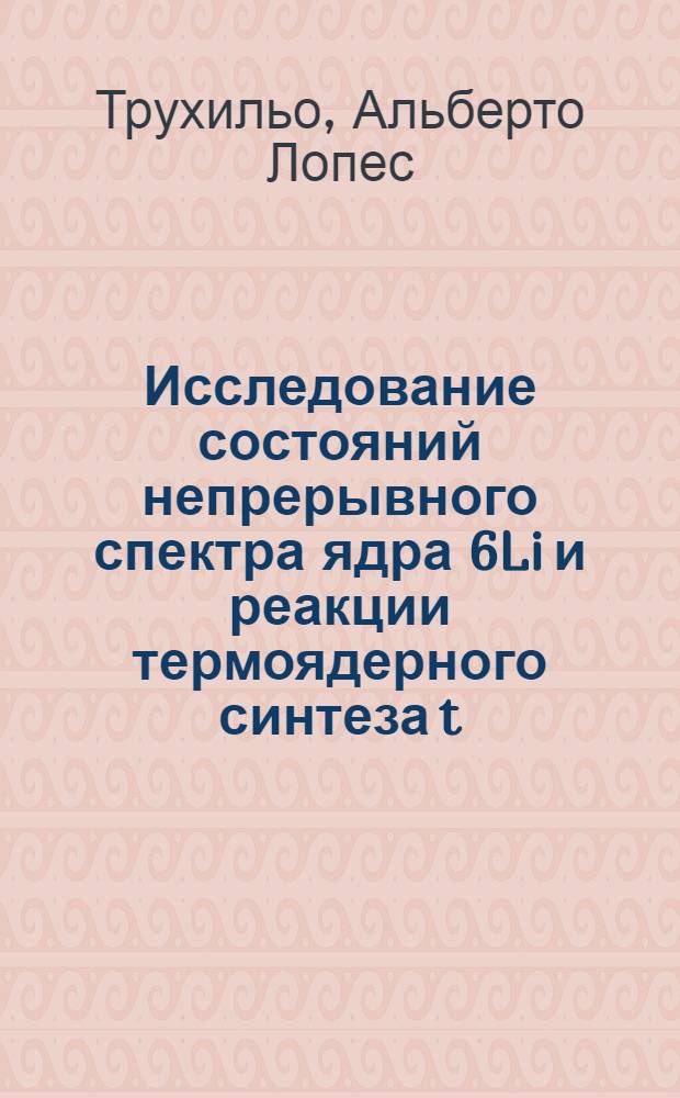 Исследование состояний непрерывного спектра ядра 6Li и реакции термоядерного синтеза t(3He, d)a в рамках алгебраической версии метода резонирущих групп : Автореф. дис. на соиск. учен. степ. к.ф.-м.н. : Спец. 01.04.02