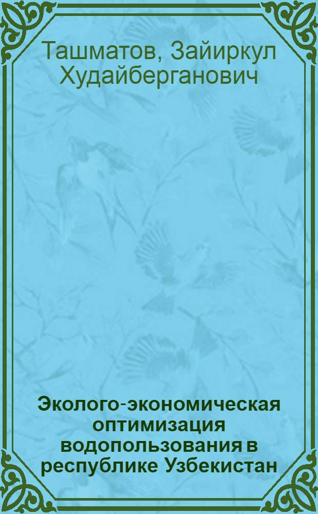 Эколого-экономическая оптимизация водопользования в республике Узбекистан : Автореф. дис. на соиск. учен. степ. д.э.н. : Спец. 08.00.13