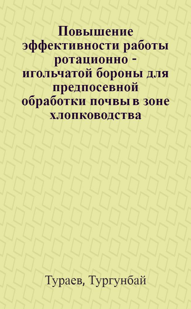 Повышение эффективности работы ротационно - игольчатой бороны для предпосевной обработки почвы в зоне хлопководства : Автореф. дис. на соиск. учен. степ. к.т.н. : Спец. 05.20.01