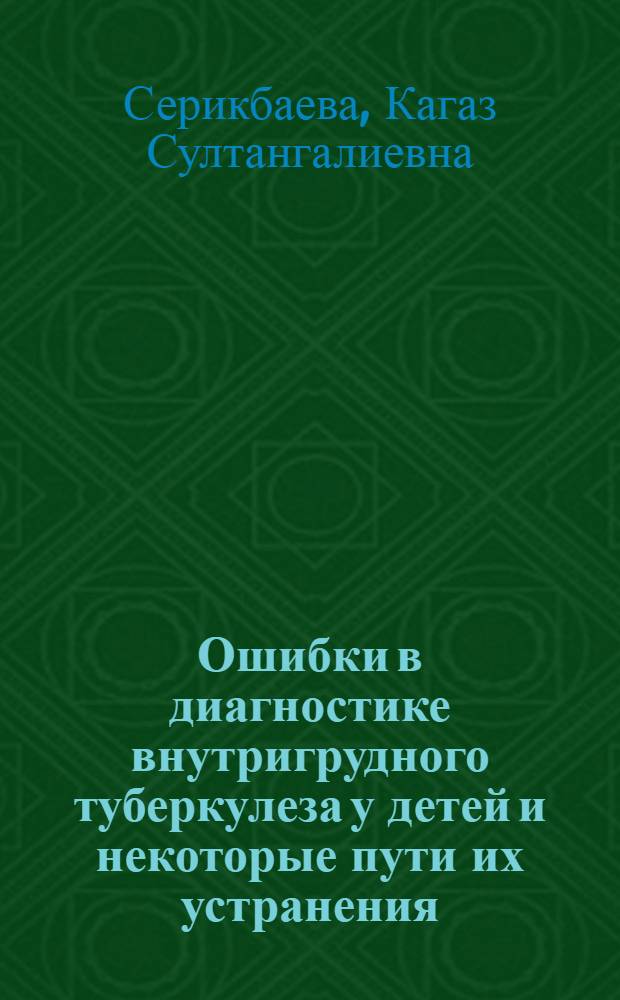 Ошибки в диагностике внутригрудного туберкулеза у детей и некоторые пути их устранения : Автореф. дис. на соиск. учен. степ. к.м.н. : Спец. 14.00.26