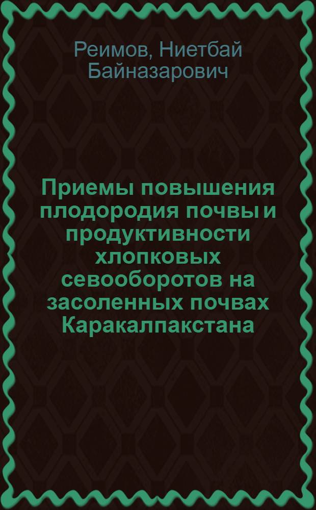 Приемы повышения плодородия почвы и продуктивности хлопковых севооборотов на засоленных почвах Каракалпакстана : Автореф. дис. на соиск. учен. степ. к.с.-х.н. : Спец. 06.01.01