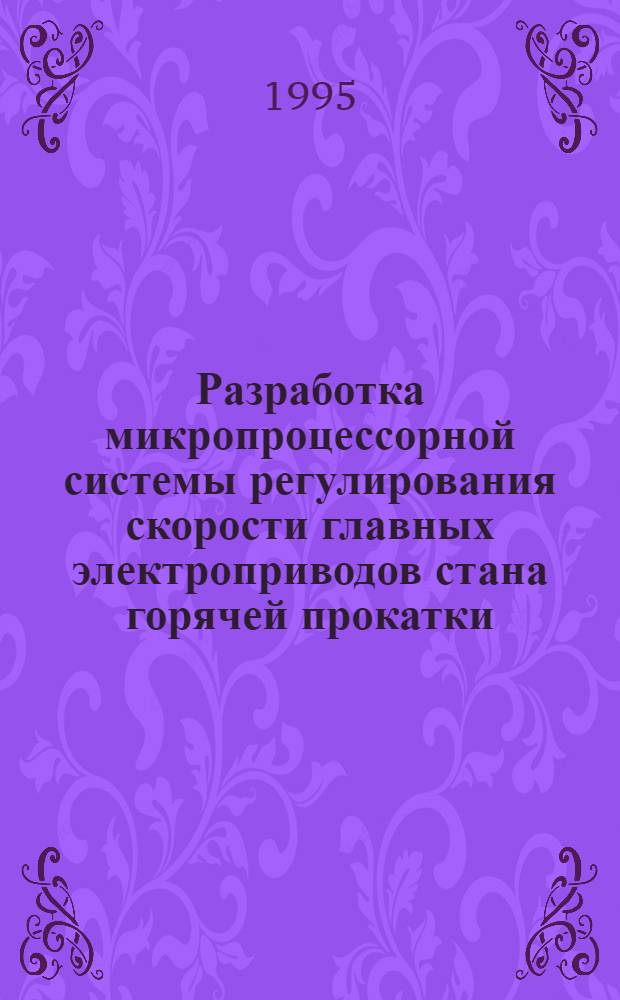 Разработка микропроцессорной системы регулирования скорости главных электроприводов стана горячей прокатки : Автореф. дис. на соиск. учен. степ. к.т.н. : Спец. 05.09.03