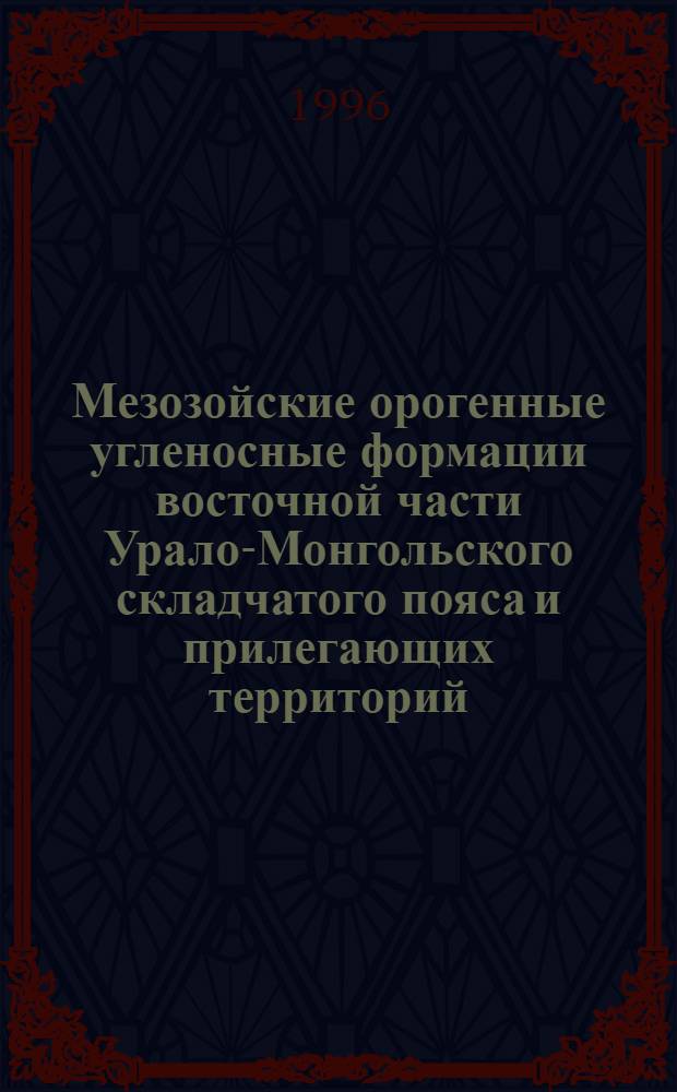 Мезозойские орогенные угленосные формации восточной части Урало-Монгольского складчатого пояса и прилегающих территорий : Автореф. дис. на соиск. учен. степ. д.г.-м.н. : Спец. 04.00.16