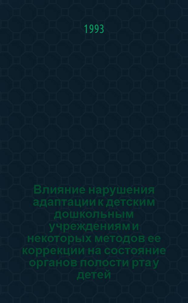 Влияние нарушения адаптации к детским дошкольным учреждениям и некоторых методов ее коррекции на состояние органов полости рта у детей : Автореф. дис. на соиск. учен. степ. к.м.н. : Спец. 14.00.21
