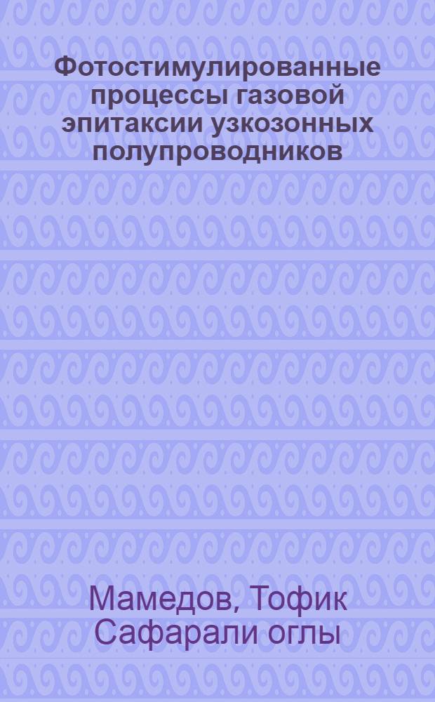 Фотостимулированные процессы газовой эпитаксии узкозонных полупроводников : Автореф. дис. на соиск. учен. степ. д.ф.-м.н. : Спец. 01.04.10